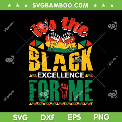 Its Black Excellence For Me SVG PNG, Black Pride SVG, Black History Month DXF EPS SVG PNG Its Black Excellence For Me SVG PNG, Black Pride SVG, Black History Month DXF EPS SVG PNG