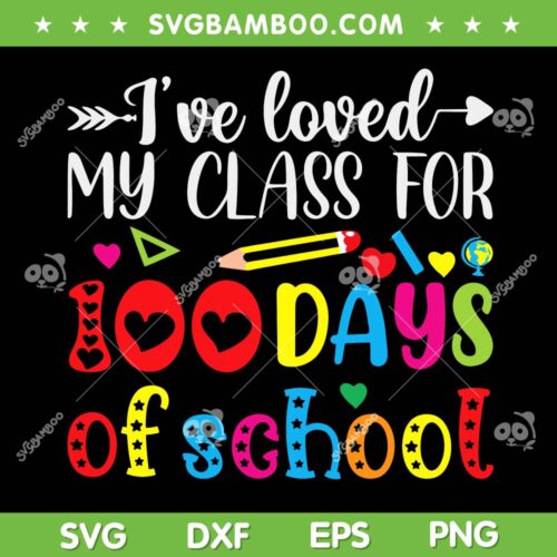 Ive Loved My Class For 100 Days Of School SVG PNG, 100th Day Teacher SVG, 100 Days Of School DXF EPS SVG PNG