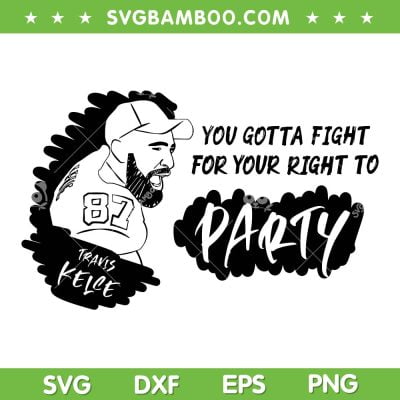 Kelce Party SVG PNG, You Gotta Fight For Your Right To Party SVG, Travis Kelce 87 DXF EPS SVG PNG