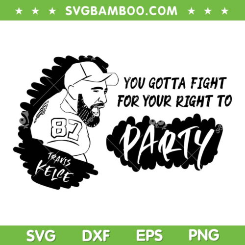 Kelce Party SVG PNG, You Gotta Fight For Your Right To Party SVG, Travis Kelce 87 DXF EPS SVG PNG