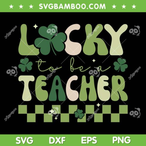 Lucky To Be A Teacher Groovy SVG PNG, Lucky Shamrock SVG, St Patricks Day DXF SVG PNG EPS