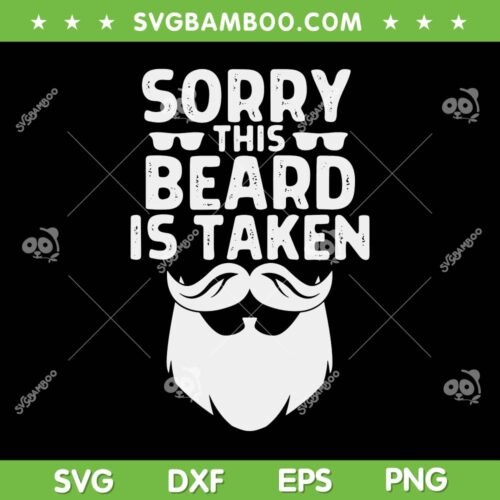 Men's Sorry This Beard Is Taken SVG PNG, Funny Beard Taken SVG, Taken Beard DXF EPS SVG PNG