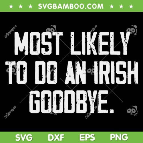 Most Likely To Do An Irish Goodbye SVG PNG, Funny Irish Goodbye SVG, St Patricks Day DXF SVG PNG EPS