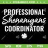 Professional Shenanigans Coordinator SVG PNG, Shamrock St Patricks Day SVG, Shenanigans Coordinator DXF EPS SVG PNG