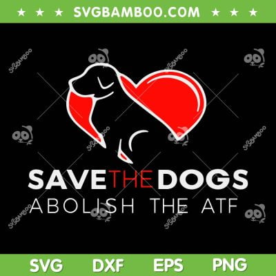 Save The Dogs Abolish The ATF SVG PNG, Abolish The ATF Embroidery SVG, Funny Love Dog DXF SVG PNG EPS Save The Dogs Abolish The ATF SVG PNG, Abolish The ATF Embroidery SVG, Funny Love Dog DXF SVG PNG EPS