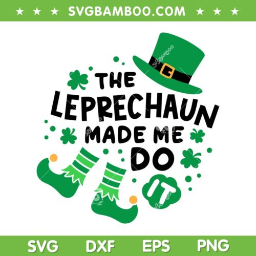 The Leprechaun Made Me Do It SVG PNG, Leprechaun Hat St Patricks SVG, Funny St Patricks Day DXF SVG PNG EPS