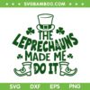 The Leprechauns Made Me Do It SVG PNG, Kids St Patricks Day SVG, Leprechauns Hat DXF SVG PNG EPS