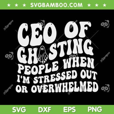 Ceo Of Ghosting People When Im Stressed Out Or Overwhelmed SVG, Ceo Of Ghosting SVG, Funny Ghost DXF SVG PNG EPS Ceo Of Ghosting People When Im Stressed Out Or Overwhelmed SVG, Ceo Of Ghosting SVG, Funny Ghost DXF SVG PNG EPS