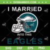 I Married Into This Eagles Philly SVG, Philly Football Fan SVG PNG, NFL Philadelphia Football DXF EPS SVG PNG I Married Into This Eagles Philly SVG, Philly Football Fan SVG PNG, NFL Philadelphia Football DXF EPS SVG PNG