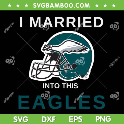 I Married Into This Eagles Philly SVG, Philly Football Fan SVG PNG, NFL Philadelphia Football DXF EPS SVG PNG