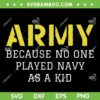 Army Because No One Played Navy As A Kid SVG PNG, Funny Military Quote SVG, Army Quote DXF SVG PNG EPS 