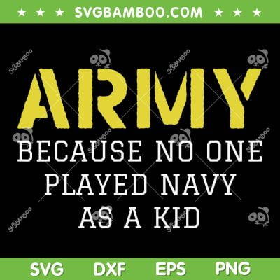 Army Because No One Played Navy As A Kid SVG PNG, Funny Military Quote SVG, Army Quote DXF SVG PNG EPS 
