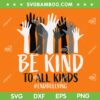 Be Kind To All Kinds SVG PNG, Anti Bullying Awareness SVG, End Bullying DXF SVG PNG EPS