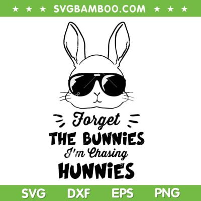 Bunny Sunglasses Forget The Bunnies I'm Chasing Hunnies SVG, Funny Bunny Easter SVG, Easter Day DXF SVG PNG EPS