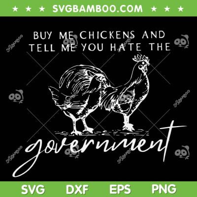 Buy Me Chickens And Tell Me You Hate The Government SVG PNG, Chickens Government SVG, Funny Chickens DXF SVG PNG EPS