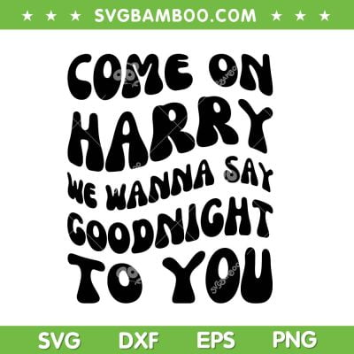 Come on Harry We Wanna Say Goodnight To You SVG, Harrys House Album SVG, As It Was Song DXF SVG PNG EPS Come on Harry We Wanna Say Goodnight To You SVG, Harrys House Album SVG, As It Was Song DXF SVG PNG EPS