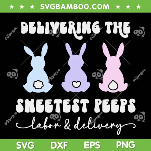 Delivering The Sweetest Peeps Labor And Delivery SVG PNG, Labor And Delivery Nurse SVG, Easter Bunny DXF SVG PNG EPS