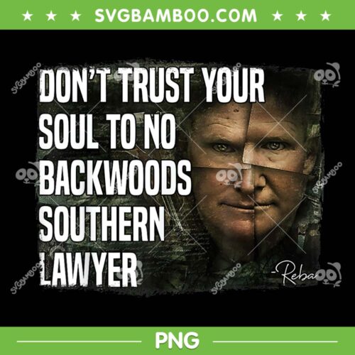 Don't Trust Your Soul To No Backwoods Southern Lawyer Reba PNG, Alex Murdaugh PNG, Funny Quote PNG