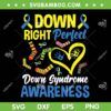 Down Right Perfect Down Syndrome Awareness SVG PNG, Down Syndrome Awareness SVG, Yellow And Blue Ribbon DXF SVG PNG EPS