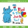 Dr Seuss Be Kind Be True Just Be You SVG PNG, Dr Seuss Friends SVG, Dr Seuss Quote DXF SVG PNG EPS Dr Seuss Be Kind Be True Just Be You SVG PNG, Dr Seuss Friends SVG, Dr Seuss Quote DXF SVG PNG EPS