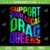Support Your Local Drag Queens SVG PNG, Drag Queen SVG, Trending Quote DXF SVG PNG EPS