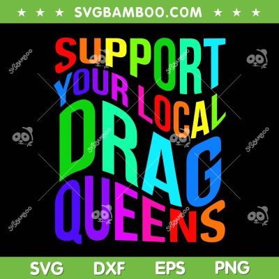 Support Your Local Drag Queens SVG PNG, Drag Queen SVG, Trending Quote DXF SVG PNG EPS