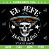 El Jefe Is Grilling SVG PNG, Mexican Skull Dad SVG, Skull Stand Back DXF SVG PNG EPS