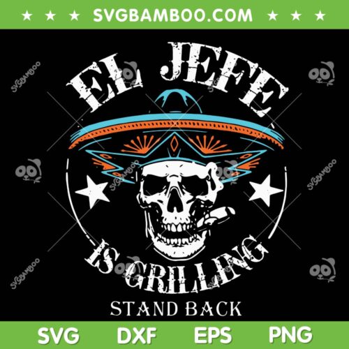 El Jefe Is Grilling SVG PNG, Mexican Skull Dad SVG, Skull Stand Back DXF SVG PNG EPS