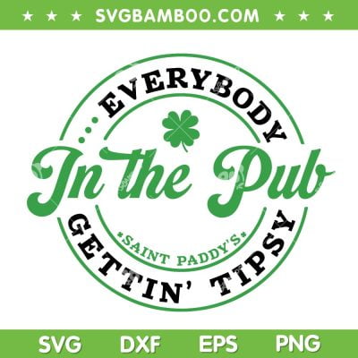 Everybody in the Pub SVG PNG, Gettin' Tipsy St Patricks Day SVG, Shamrock Circle DXF SVG PNG EPS