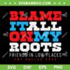 FMS Dallas 2023 Class Swag SVG PNG, Blame It All On My Roots SVG, Friends Is Low Places DXF SVG PNG EPS