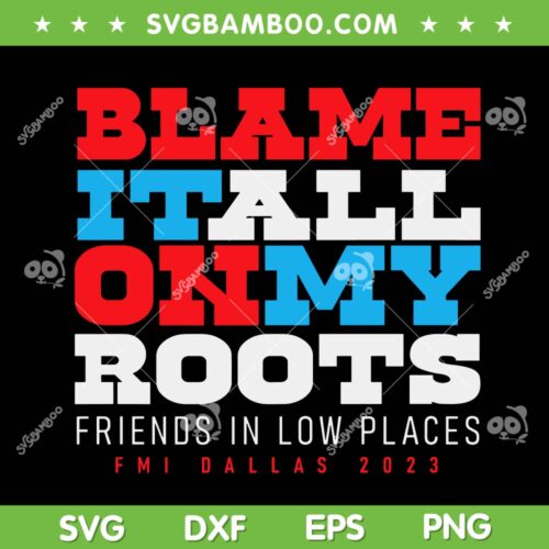 FMS Dallas 2023 Class Swag SVG PNG, Blame It All On My Roots SVG, Friends Is Low Places DXF SVG PNG EPS