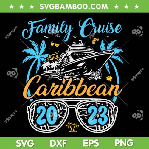 Family Cruise Caribbean 2023 SVG PNG, Family Vacation 2023 SVG, Cruise Family Vacation DXF SVG PNG EPS