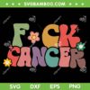 Fuck Cancer Groovy Retro SVG PNG, Fuck Cancer Flower SVG, Cancer Awareness DXF SVG PNG EPS