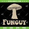 Funguy SVG PNG, Funguy Mushrooms Funny Apparel SVG, Mushrooms Cute DXF SVG PNG EPS