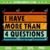 Funny I Have More Than Four Questions SVG PNG, Retro 4 Question SVG, Happy Passover DXF SVG PNG EPS