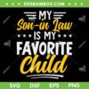 Funny My Son In Law Is My Favorite Child SVG PNG, Mother In Law SVG, Mothers Day DXF SVG PNG EPS