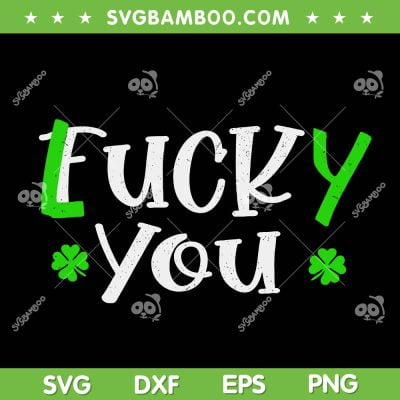 Funny Shamrock Fuck Lucky You SVG PNg, Leprechaun St Patricks Day SVG, Lucky Shamrock DXF SVG PNG EPS