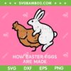 How Easter Eggs Are Made SVG PNG, Funny Chicken Bunny Adult SVG, Bunny And Chicken DXF SVG PNG EPS