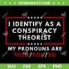 I Identify As A Conspiracy Theorist SVG PNG, My Pronouns Are Told You So SVG, American Patriotic DXF SVG PNG EPS