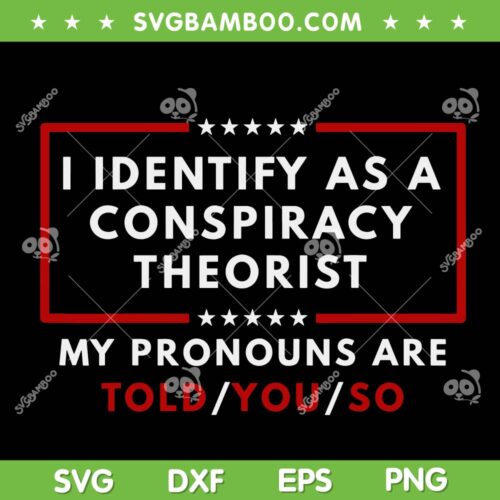 I Identify As A Conspiracy Theorist SVG PNG, My Pronouns Are Told You So SVG, American Patriotic DXF SVG PNG EPS