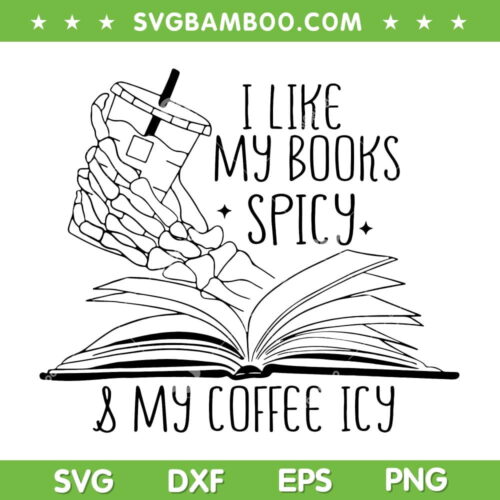 I Like My Books Spicy And My Coffee Icy SVG PNG, Skeleton Hand Book SVG, Skeleton Book DXF SVG PNG EPS