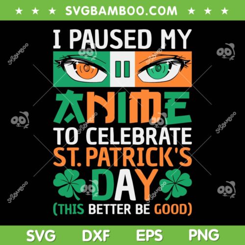 I Paused My Anime To Celebrate St Patricks Day SVG PNG, Anime Sain Patrick SVG, St Patricks Day Quote DXF SVG PNG EPS