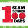 I Slam Dunked 100 Days Of School SVG PNG, 100 Days Basketball SVG, Basketball School DXF SVG PNG EPS I Slam Dunked 100 Days Of School SVG PNG, 100 Days Basketball SVG, Basketball School DXF SVG PNG EPS