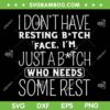 I Don't Have Resting Bitch Face SVG PNG, I'm Just A Bitch Who Needs Some Rest SVG, Funny Quote DXF SVG PNG EPS