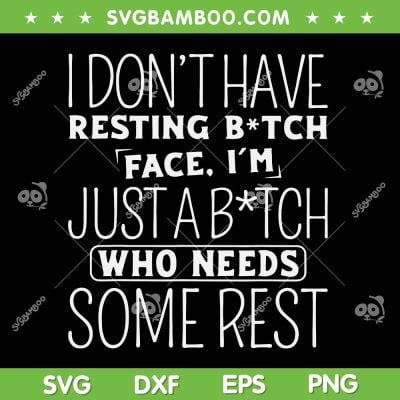 I Don't Have Resting Bitch Face SVG PNG, I'm Just A Bitch Who Needs Some Rest SVG, Funny Quote DXF SVG PNG EPS I Don't Have Resting Bitch Face SVG PNG, I'm Just A Bitch Who Needs Some Rest SVG, Funny Quote DXF SVG PNG EPS