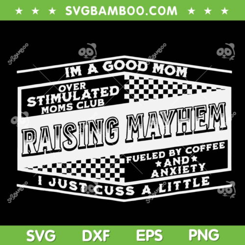 Im A Good Mom Overstimulated Moms Club SVG PNG, Raising Mayhem SVG, Overstimulated Mom DXF SVG PNG EPS