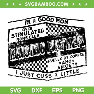I'm A Good Mom SVG PNG, Overstimulated Moms Club SVG, Raising Mayhem DXF SVG PNG EPS I'm A Good Mom SVG PNG, Overstimulated Moms Club SVG, Raising Mayhem DXF SVG PNG EPS