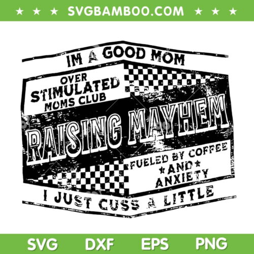 I'm A Good Mom SVG PNG, Overstimulated Moms Club SVG, Raising Mayhem DXF SVG PNG EPS