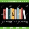 I'm With The Banned SVG PNG, Books I Read Banned SVG, Read Banned Books DXF SVG PNG EPS I'm With The Banned SVG PNG, Books I Read Banned SVG, Read Banned Books DXF SVG PNG EPS