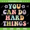 You Can Do Hard Things SVG PNG, Inspirational Women's SVG, Inspirational Quote DXF SVG PNG EPS You Can Do Hard Things SVG PNG, Inspirational Women's SVG, Inspirational Quote DXF SVG PNG EPS
